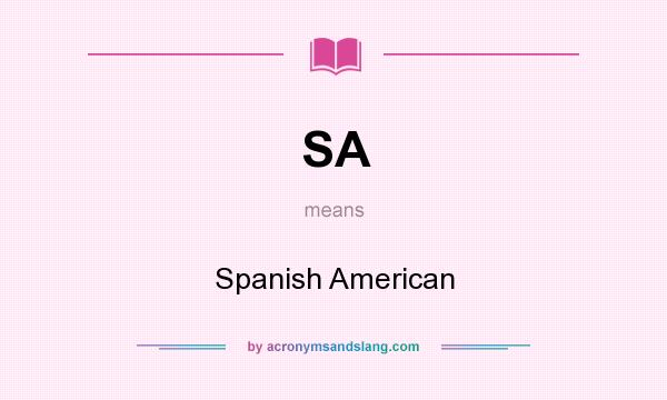 What does SA mean? It stands for Spanish American