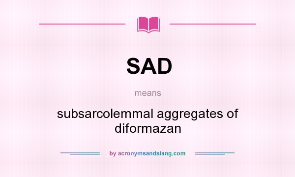 What does SAD mean? It stands for subsarcolemmal aggregates of diformazan