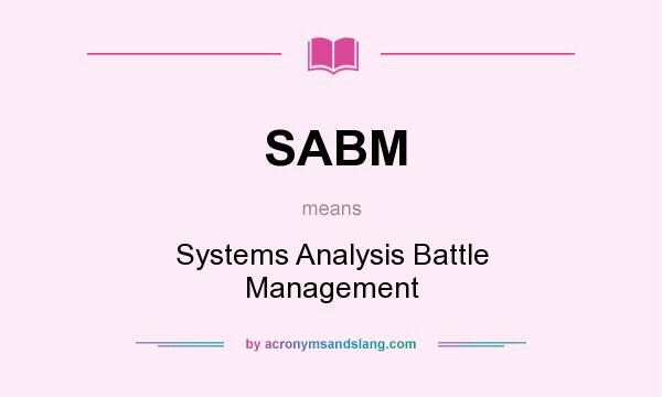 What does SABM mean? It stands for Systems Analysis Battle Management
