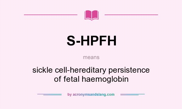 What does S-HPFH mean? It stands for sickle cell-hereditary persistence of fetal haemoglobin