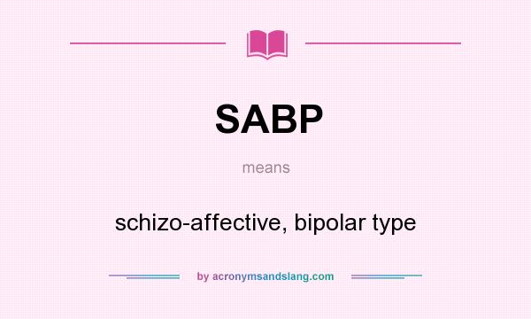 What does SABP mean? It stands for schizo-affective, bipolar type