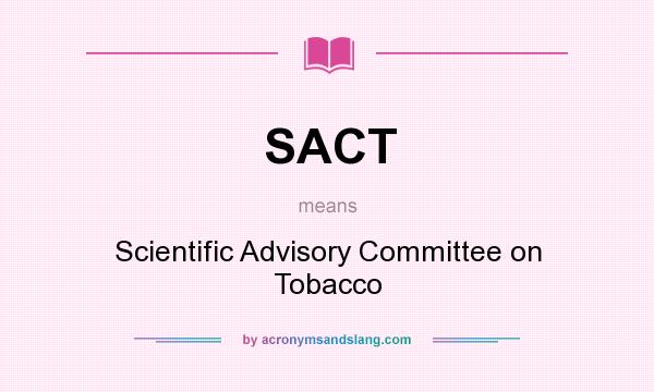 What does SACT mean? It stands for Scientific Advisory Committee on Tobacco