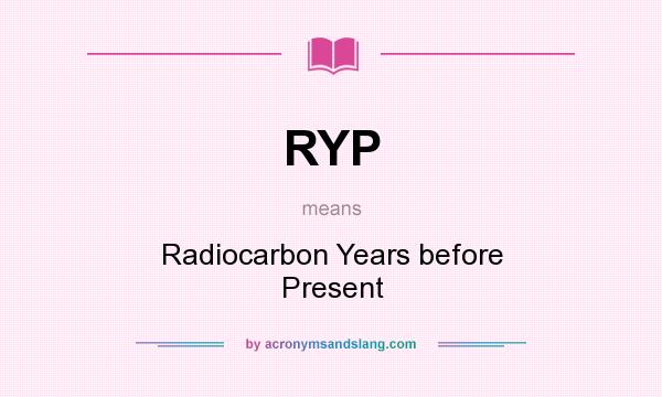 What does RYP mean? It stands for Radiocarbon Years before Present