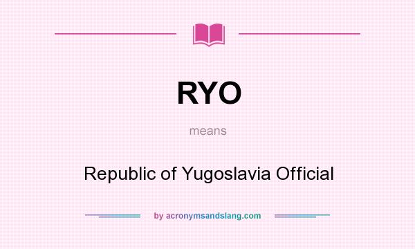 What does RYO mean? It stands for Republic of Yugoslavia Official