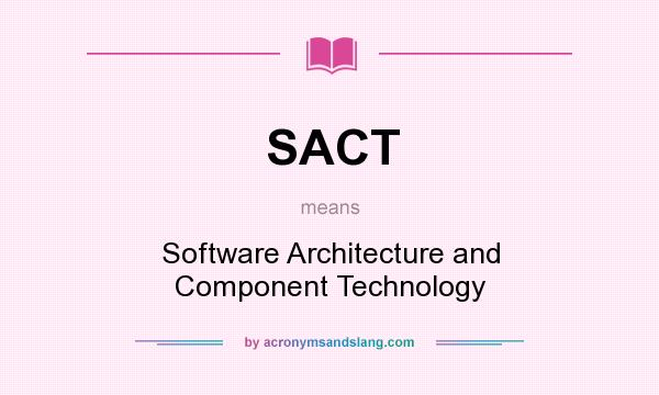 What does SACT mean? It stands for Software Architecture and Component Technology