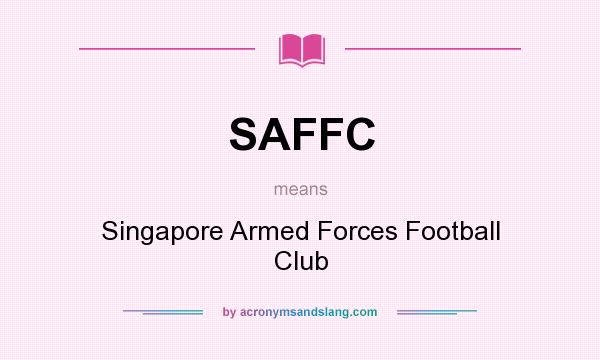 What does SAFFC mean? It stands for Singapore Armed Forces Football Club