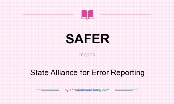 What does SAFER mean? It stands for State Alliance for Error Reporting