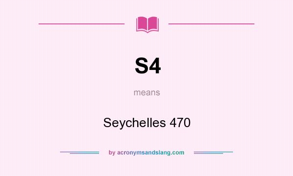 What does S4 mean? It stands for Seychelles 470