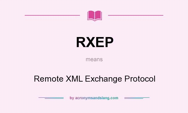 What does RXEP mean? It stands for Remote XML Exchange Protocol