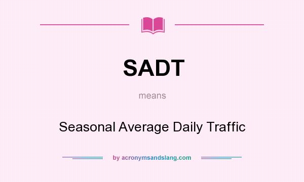 What does SADT mean? It stands for Seasonal Average Daily Traffic