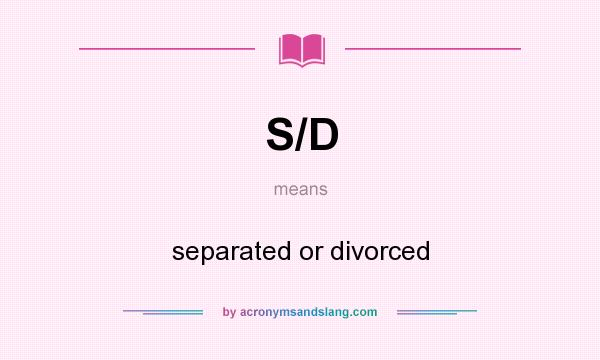 What does S/D mean? It stands for separated or divorced