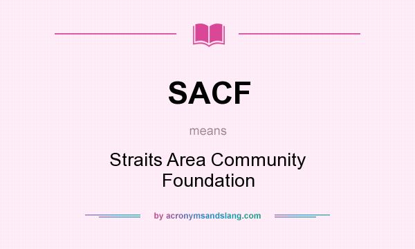 What does SACF mean? It stands for Straits Area Community Foundation