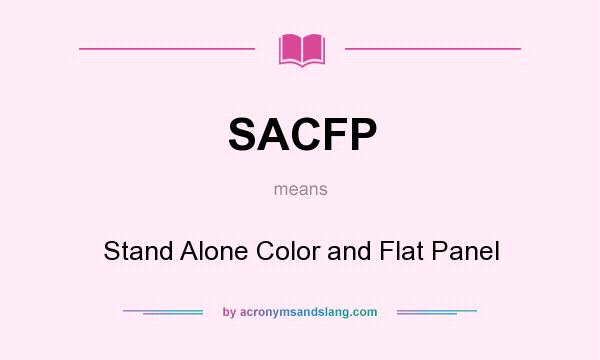 What does SACFP mean? It stands for Stand Alone Color and Flat Panel