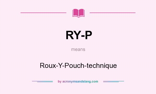 What does RY-P mean? It stands for Roux-Y-Pouch-technique
