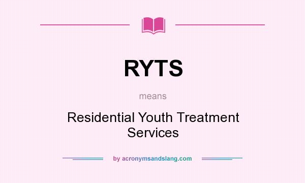 What does RYTS mean? It stands for Residential Youth Treatment Services