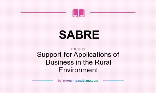 What does SABRE mean? It stands for Support for Applications of Business in the Rural Environment