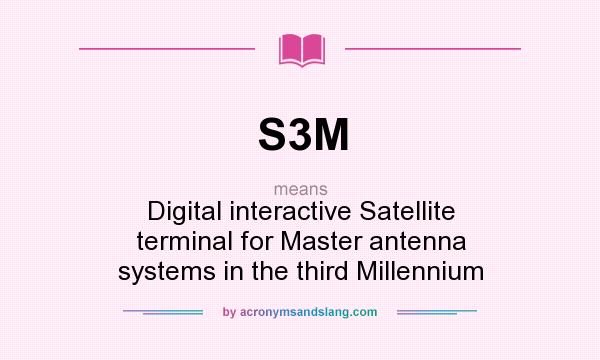 What does S3M mean? It stands for Digital interactive Satellite terminal for Master antenna systems in the third Millennium