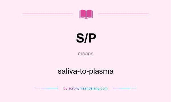 What does S/P mean? It stands for saliva-to-plasma