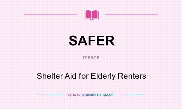 What does SAFER mean? It stands for Shelter Aid for Elderly Renters