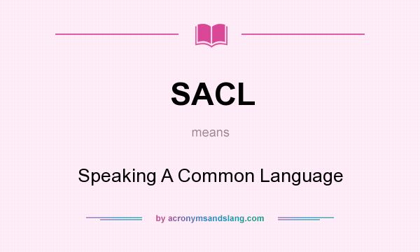 What does SACL mean? It stands for Speaking A Common Language