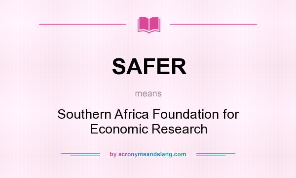What does SAFER mean? It stands for Southern Africa Foundation for Economic Research