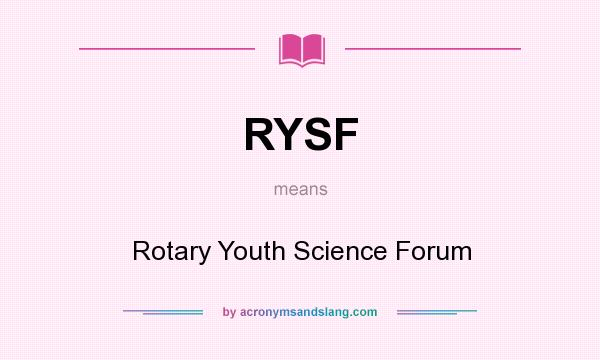 What does RYSF mean? It stands for Rotary Youth Science Forum