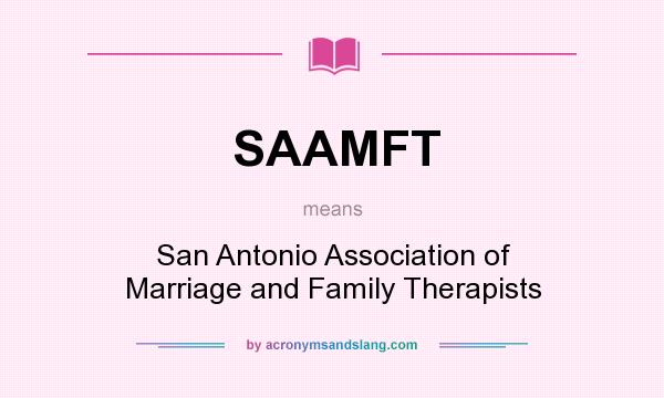 What does SAAMFT mean? It stands for San Antonio Association of Marriage and Family Therapists