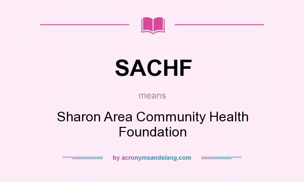What does SACHF mean? It stands for Sharon Area Community Health Foundation