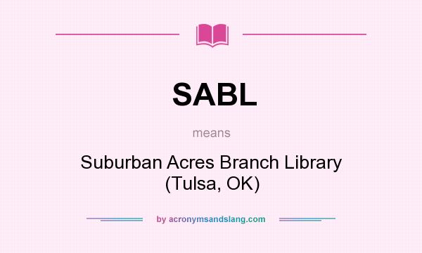 What does SABL mean? It stands for Suburban Acres Branch Library (Tulsa, OK)
