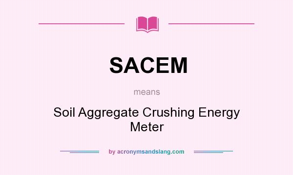 What does SACEM mean? It stands for Soil Aggregate Crushing Energy Meter