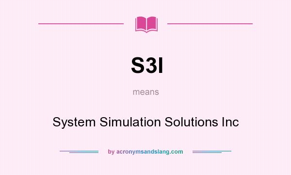 What does S3I mean? It stands for System Simulation Solutions Inc
