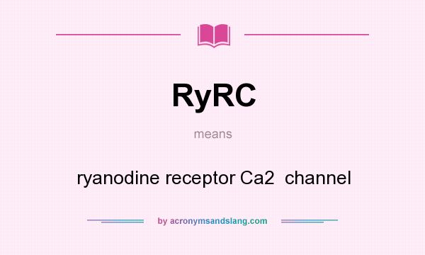 What does RyRC mean? It stands for ryanodine receptor Ca2  channel