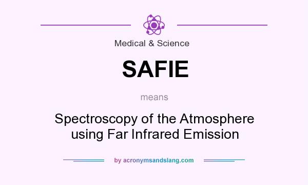 What does SAFIE mean? It stands for Spectroscopy of the Atmosphere using Far Infrared Emission