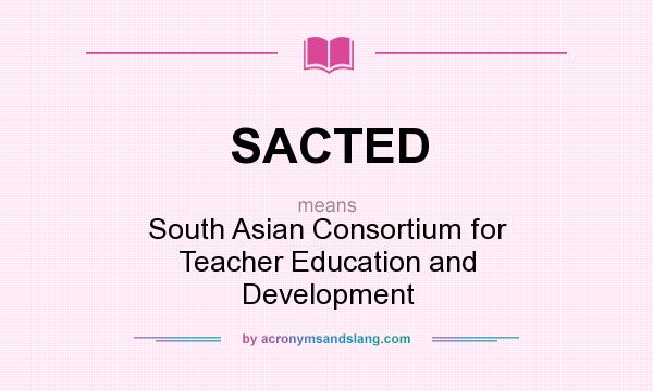 What does SACTED mean? It stands for South Asian Consortium for Teacher Education and Development