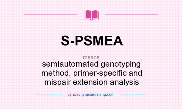 What does S-PSMEA mean? It stands for semiautomated genotyping method, primer-specific and mispair extension analysis