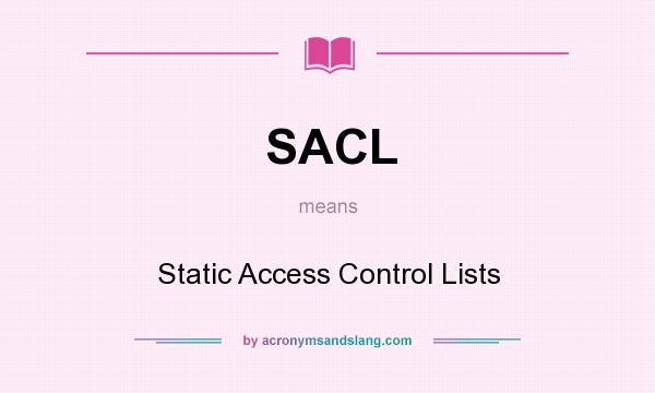 What does SACL mean? It stands for Static Access Control Lists