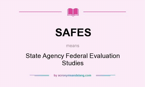 What does SAFES mean? It stands for State Agency Federal Evaluation Studies