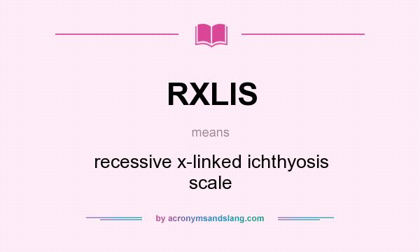 What does RXLIS mean? It stands for recessive x-linked ichthyosis scale