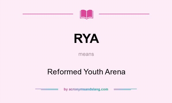 What does RYA mean? It stands for Reformed Youth Arena