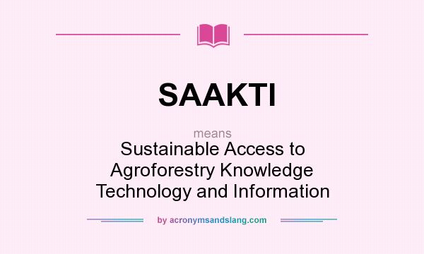 What does SAAKTI mean? It stands for Sustainable Access to Agroforestry Knowledge Technology and Information