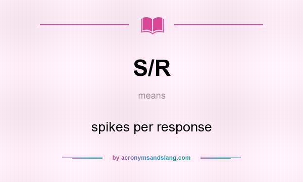 What does S/R mean? It stands for spikes per response