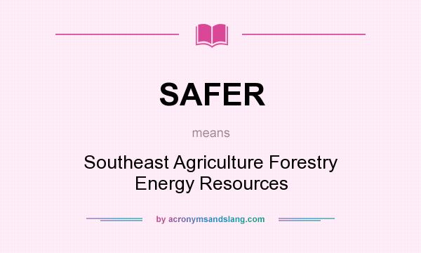 What does SAFER mean? It stands for Southeast Agriculture Forestry Energy Resources