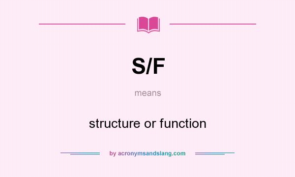 What does S/F mean? It stands for structure or function