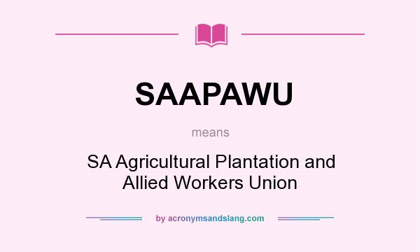 What does SAAPAWU mean? It stands for SA Agricultural Plantation and Allied Workers Union