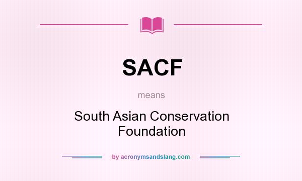 What does SACF mean? It stands for South Asian Conservation Foundation