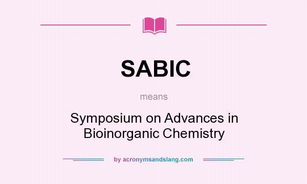 What does SABIC mean? It stands for Symposium on Advances in Bioinorganic Chemistry