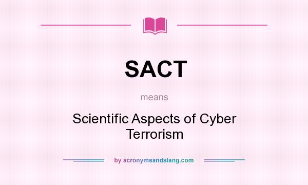 What does SACT mean? It stands for Scientific Aspects of Cyber Terrorism