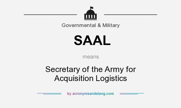 What does SAAL mean? It stands for Secretary of the Army for Acquisition Logistics