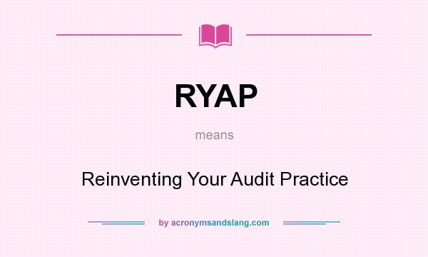 What does RYAP mean? It stands for Reinventing Your Audit Practice