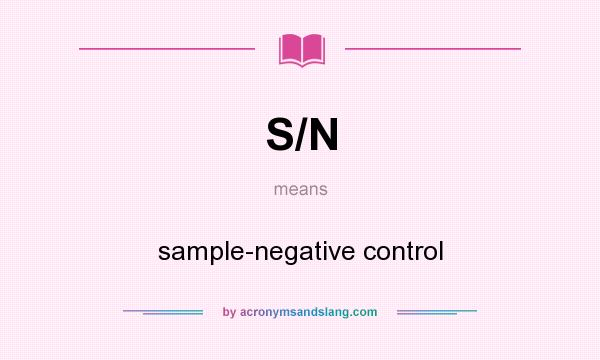 What does S/N mean? It stands for sample-negative control